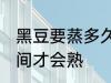 黑豆要蒸多久才会熟 黑豆要蒸多长时间才会熟