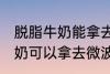 脱脂牛奶能拿去微波炉加热吗 脱脂牛奶可以拿去微波炉加热吗