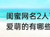 闺蜜网名2人可爱萌的 闺蜜网名2人可爱萌的有哪些