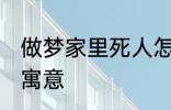 做梦家里死人怎么回事 梦家里死人的寓意