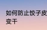 如何防止饺子皮变干 怎么防止饺子皮变干