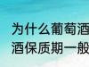 为什么葡萄酒保质期一般是10年 葡萄酒保质期一般是10年的原因