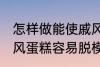 怎样做能使戚风蛋糕容易脱模 能使戚风蛋糕容易脱模的方法