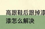 高跟鞋后跟掉漆怎么办 高跟鞋后跟掉漆怎么解决