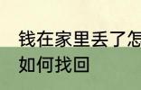 钱在家里丢了怎么找回 钱在家里丢了如何找回