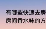 有哪些快速去房间香水味妙招 快速去房间香水味的方法