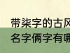 带柒字的古风名字俩字 带柒字的古风名字俩字有哪些