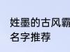 姓墨的古风霸气名字 姓墨的古风霸气名字推荐