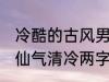 冷酷的古风男子的名字 古风男生名字仙气清冷两字