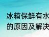 冰箱保鲜有水怎么回事 冰箱保鲜有水的原因及解决方法