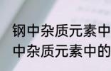 钢中杂质元素中的有害元素有哪些 钢中杂质元素中的有害元素分别有哪些