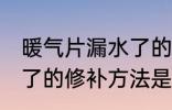 暖气片漏水了的修补方法 暖气片漏水了的修补方法是什么