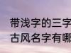 带浅字的三字古风名字 带浅字的三字古风名字有哪些