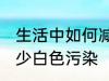 生活中如何减少白色污染 怎么才能减少白色污染