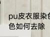 pu皮衣服染色怎样去除 pu皮衣服染色如何去除