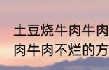 土豆烧牛肉牛肉不烂怎么办 土豆烧牛肉牛肉不烂的方法