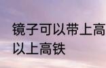 镜子可以带上高铁吗 镜子到底可不可以上高铁